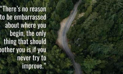 There's no reason to be embarrassed about where you begin, the only thing that should bother you is if you never try to improve.